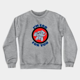 I'm Ear For You - Cute Elephant Pun Crewneck Sweatshirt